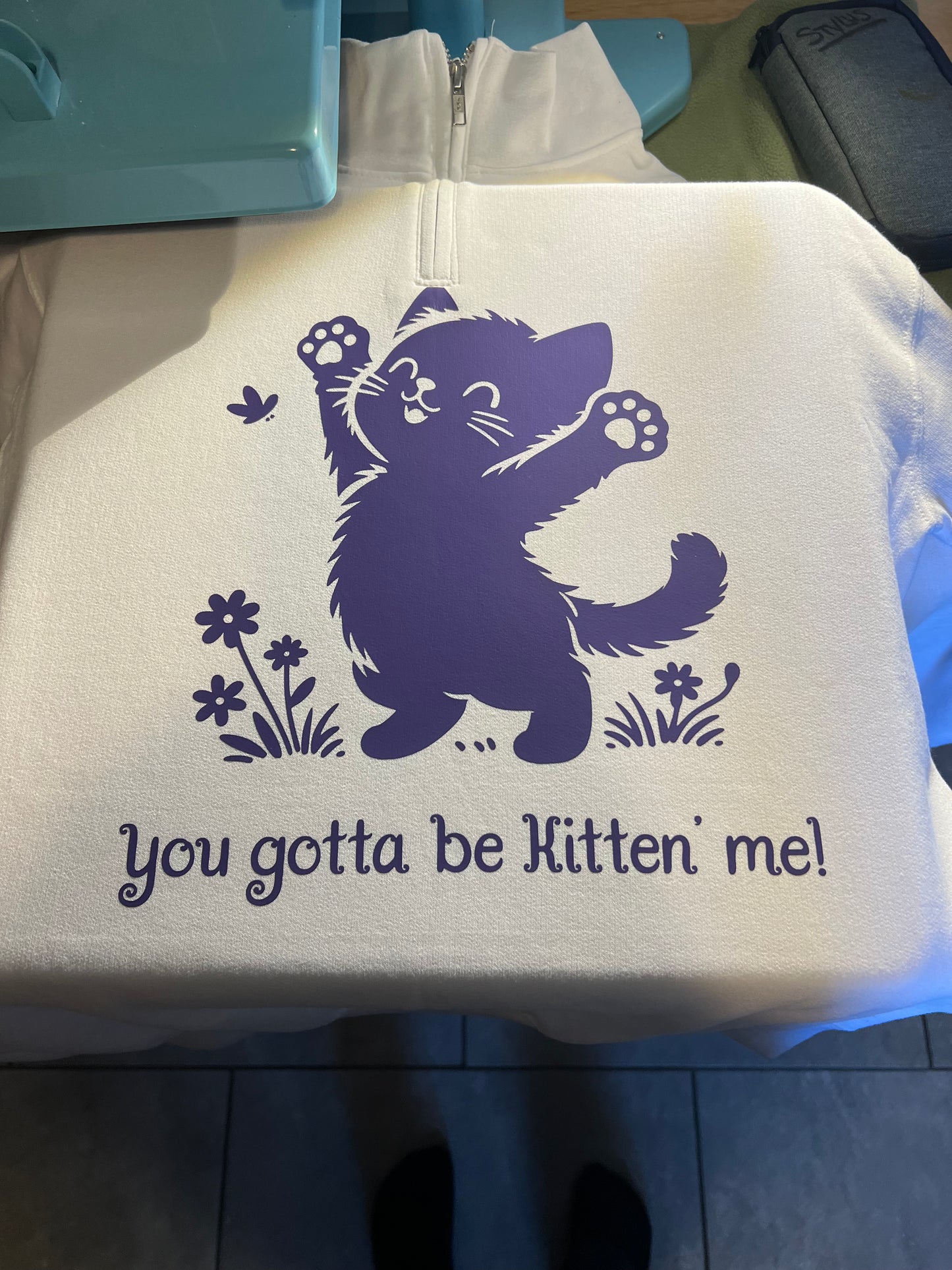 You gotta be “kitten” me sweatshirt